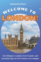 WELCOME TO LONDON!: The Ultimate London Travel Guide and Essential Tips for First Timers on a Budget B0C2S6BMMH Book Cover