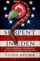Serpent in Eden: Foreign Meddling and Partisan Politics in James Madison's America 0197628591 Book Cover