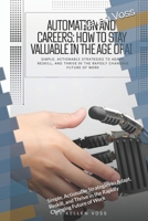 Automation and Careers: How to Stay Valuable in the Age of AI: Simple, Actionable Strategies to Adapt, Reskill, and Thrive in the Rapidly Changing Future of Work B0GNGQH338 Book Cover