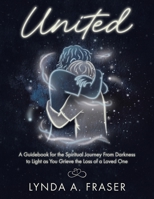 United: A Guidebook for the Spiritual Journey From Darkness to Light as You Grieve the Loss of a Loved One B0GC7538B2 Book Cover