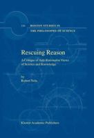 Rescuing Reason: A Critique of Anti-Rationalist Views of Science and Knowledge (Boston Studies in the Philosophy of Science) 1402010427 Book Cover