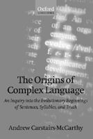 The Origins of Complex Language: An Inquiry into the Evolutionary Beginnings of Sentences, Syllables, and Truth (Oxford Linguistics) 0198238215 Book Cover