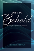 Just to Behold: Becoming Beautiful from the Inside Out null Book Cover