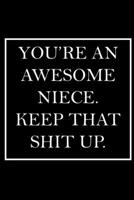 You're An Awesome Niece. Keep That Shit Up.: Blank Lined Dott Notebook / Funny Quotes / Journal / Diary / Composition Book / Daily Planner / Sketchbook - Sarcastic Humor Journal, Gag Gift Gift for Fam 1708032398 Book Cover