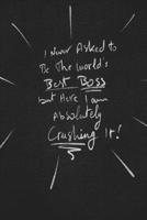 I Never Asked To Be The World’s Best Boss But Here I Am Absolutely Crushing It .: funny lined notebook Business & Professional Humor 1650140878 Book Cover