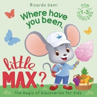 Where Have You Been, Little Max?: Bedtime Stories for Toddlers 1-3 Years Old 1963328582 Book Cover