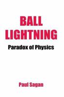 Ball Lightning: Paradox of Physics: Theory of Everything, Defying Gravity, Flatwoods 0595313949 Book Cover