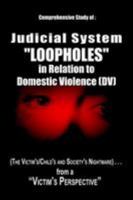 Comprehensive Study of Judicial System Loopholes in Relation to Domestic Violence: The Victim'S/Child's and Society's Nightmare . . .from a Victim's Perspective 0759680426 Book Cover