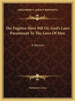 The Fugitive Slave Bill Or, God's Laws Paramount To The Laws Of Men: A Sermon 1418192066 Book Cover