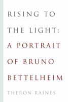 Rising to the Light: A Portrait of Bruno Bettelheim 0679401962 Book Cover