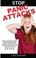 Stop Panic Attacks: Help Yourself Find Relief Without Medicine Pills; Attacking Anxiety Disorder Through Self Cures 6069836103 Book Cover