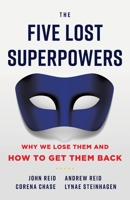 The Five Lost Superpowers: Why We Lose Them and How to Get Them Back 1544522924 Book Cover