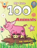 My Cute 100 Animals for Toddler: Coloring Book for Kids Age 6 - 10, a Wonderful Gift for Kids Who Extremely Love Animals. B094L6WTMH Book Cover