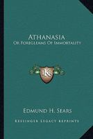 Athanasia: Or, Foregleams of Immortality 1425487165 Book Cover