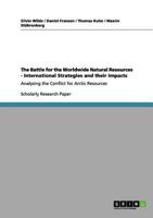 The Battle for the Worldwide Natural Resources - International Strategies and their Impacts: Analysing the Conflict for Arctic Resources 3656112681 Book Cover