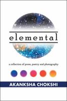 Elemental: A Collection of Prose, Poetry and Photography 1543704352 Book Cover
