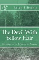 The Devil With Yellow Hair: Christianity vs Islam in Indonesia 1451579241 Book Cover