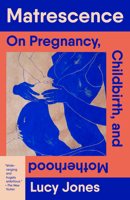 Matrescence: On Pregnancy, Childbirth, and Motherhood 0593469305 Book Cover