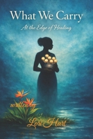 What We Carry: At the Edge of Healing B0H4V6YFPL Book Cover