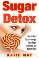 Sugar Detox: How to Bust Sugar Cravings, Stop Sugar Addiction, and Lose Weight 1951548663 Book Cover