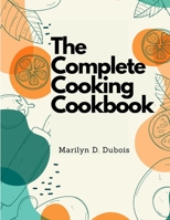 The Complete Cooking Cookbook: Recipes for Everything You'll Want to Make 1805477811 Book Cover