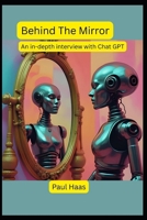 Behind The Mirror: An in-depth interview with Chat GPT B0FKRMGYSR Book Cover