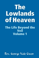 The Life Beyond the Veil: The Lowlands of Heaven: Volume 1 1329805585 Book Cover