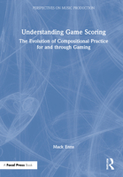 Understanding Game Scoring: The Evolution of Compositional Practice for and Through Gaming 0367492830 Book Cover