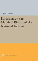 Bureaucracy, the Marshall Plan and the National Interest 0691619336 Book Cover