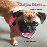 Ginger Likes... (Ginger the Pug Series) 1547027576 Book Cover