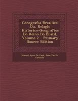 Corografia Brazilica: Ou, Relacao Historico-Geografica Do Reino Do Brazil, Volume 2 - Primary Source Edition 1293840068 Book Cover