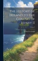 The History of Ireland to the Coming of Henry II; Volume I 1022147412 Book Cover
