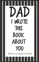 Dad, I Wrote a book about you Hardcover : Fill In The Blank Book For What You Love About Dad. 1952663156 Book Cover