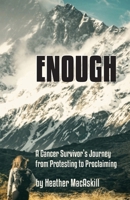 Enough: a Cancer Survivor's Journey from Protesting to Proclaiming 1963377044 Book Cover
