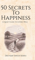 50 Secrets to Happiness: A Quiet Guide to Living Well B0H7SB6FY9 Book Cover