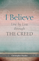 I Believe: Line by Line Through the Creed 1847305687 Book Cover