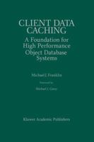 Client Data Caching: A Foundation for High Performance Object Database Systems 0792397010 Book Cover