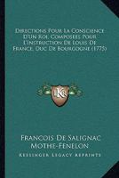 Directions Pour La Conscience D'Un Roi, Composees Pour L'Instruction De Louis De France, Duc De Bourgogne (1775) 2013074239 Book Cover