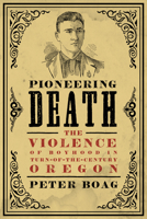 Pioneering Death: The Violence of Boyhood in Turn-of-the-Century Oregon 0295750634 Book Cover