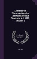 Lectures On Pharmacology for Practitioners and Students, V. 2 1897, Volume 2 1377685845 Book Cover