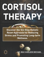 CORTISOL THERAPY: Discover the Six-Step Holistic Reset Approach for Reducing Stress and Promoting Long-term Wellness. B0FBS3K64L Book Cover