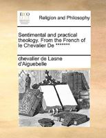 Sentimental and practical theology. From the French of le Chevalier De ******* 114088882X Book Cover