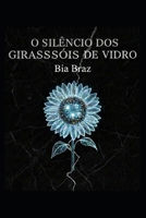 O Silêncio dos Girassóis de Vidro: "Nada é mais perigoso do que uma memória que se recusa a morrer." (IA - Ficção ou realidade) (Portuguese Edition) B0GGHFBGV1 Book Cover