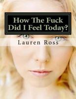 How The Fuck Did I Feel Today?: Write down how the fuck you felt today 153695649X Book Cover