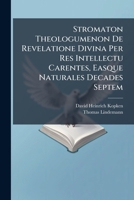 Stromaton Theologumenon de Revelatione Divina Per Res Intellectu Carentes, Easque Naturales Decades Septem 127838636X Book Cover