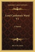 Lord Castleton's Ward V1: A Novel 1163277150 Book Cover