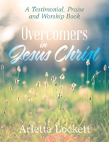 Overcomers in Jesus Christ: A Testimonial, Praise and Worship Book 1664125345 Book Cover