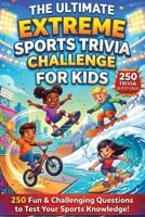 The Ultimate Extreme Sports Trivia Challenge for Kids: 250 Awesome Questions About Skateboarding, BMX, Snowboarding & More! (The Ultimate Trivia Challenge for Kids) B0GZDFGDK5 Book Cover