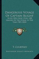 Dangerous Voyage Of Captain Blight: In An Open Boat, Over 1200 Leagues Of The Ocean, In The Year 1789 1165420112 Book Cover