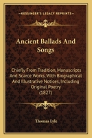 Ancient Ballads and Songs Chiefly From Tradition, Manuscripts, and Scarce Works 1174510862 Book Cover